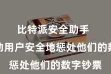 比特派安全助手  不错匡助用户安全地惩处他们的数字钞票